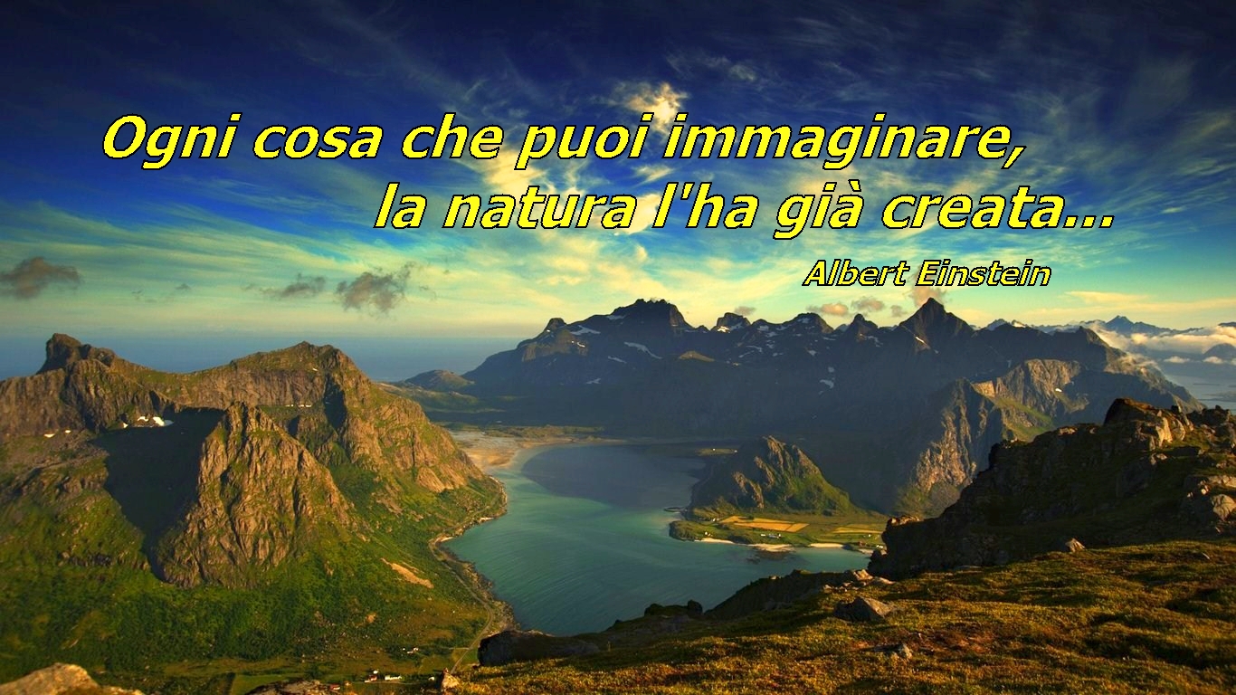 Albert Einstein – Ogni cosa che puoi immaginare  la natura l’ha giÃ  creata.